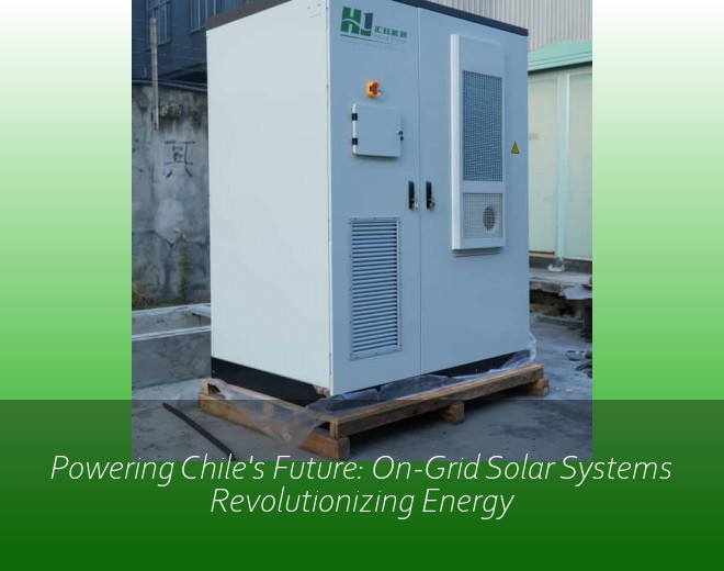 Powering Chile's Future: On-Grid Solar Systems Revolutionizing Energy